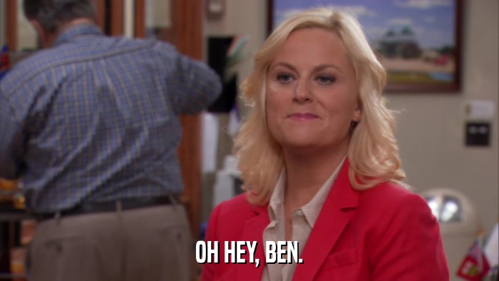 OH HEY, BEN.  