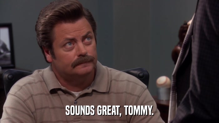 SOUNDS GREAT, TOMMY.  
