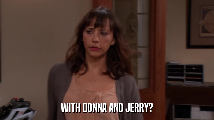 WITH DONNA AND JERRY?  