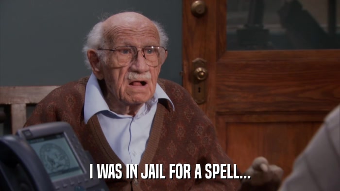 I WAS IN JAIL FOR A SPELL...  