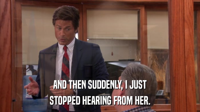 AND THEN SUDDENLY, I JUST STOPPED HEARING FROM HER. 