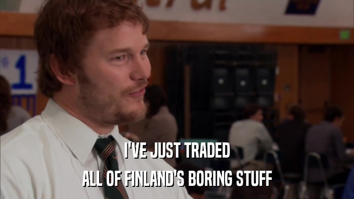 I'VE JUST TRADED ALL OF FINLAND'S BORING STUFF 