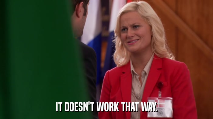 IT DOESN'T WORK THAT WAY.  
