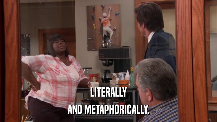 LITERALLY AND METAPHORICALLY. 