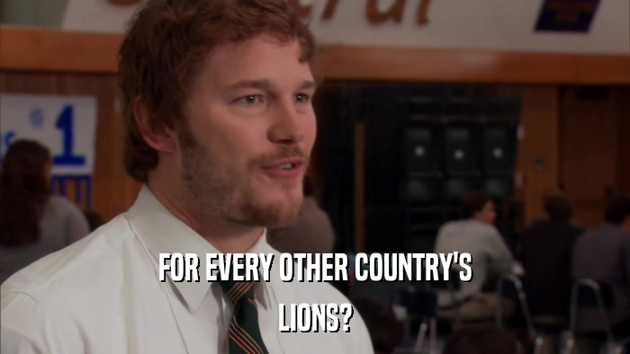 FOR EVERY OTHER COUNTRY'S LIONS? 