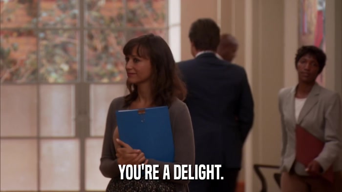 YOU'RE A DELIGHT.  