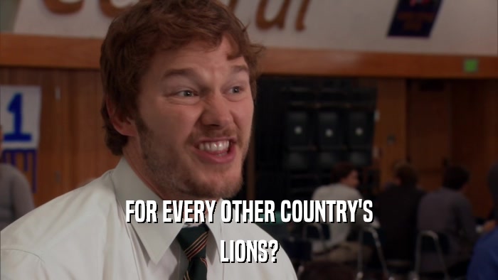 FOR EVERY OTHER COUNTRY'S LIONS? 