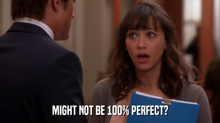 MIGHT NOT BE 100% PERFECT?  