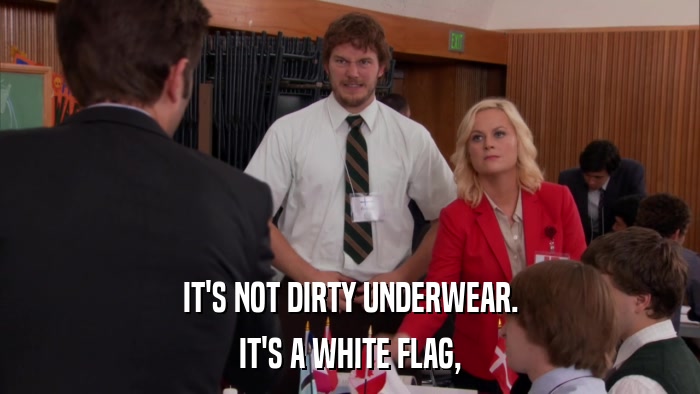 IT'S NOT DIRTY UNDERWEAR. IT'S A WHITE FLAG, 