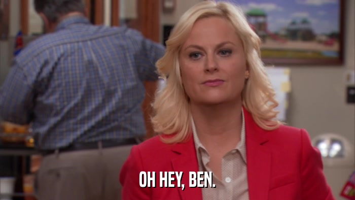 OH HEY, BEN.  
