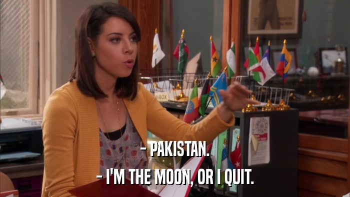 - PAKISTAN. - I'M THE MOON, OR I QUIT. 