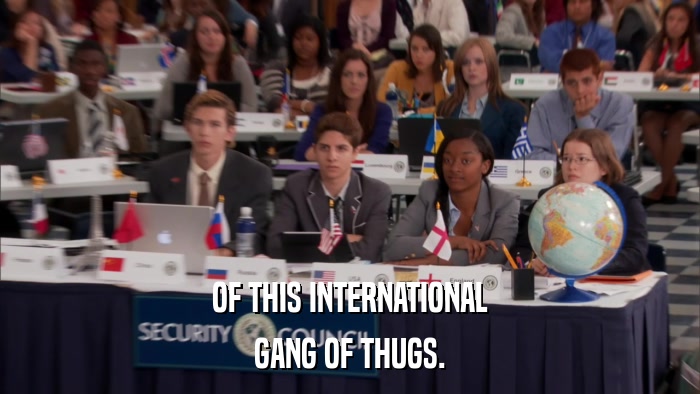 OF THIS INTERNATIONAL GANG OF THUGS. 