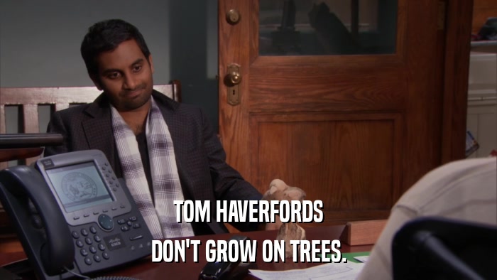 TOM HAVERFORDS DON'T GROW ON TREES. 