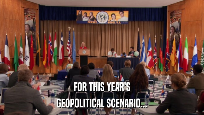 FOR THIS YEAR'S GEOPOLITICAL SCENARIO... 