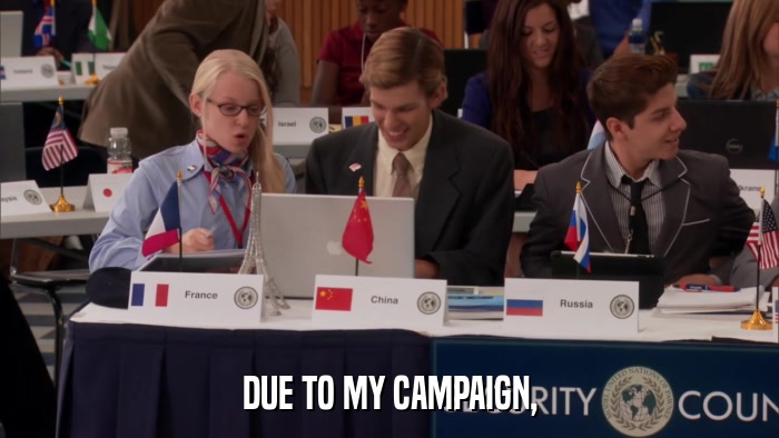 DUE TO MY CAMPAIGN,  