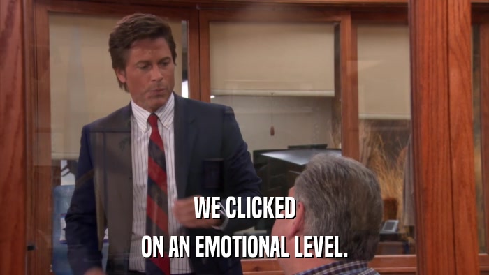 WE CLICKED ON AN EMOTIONAL LEVEL. 