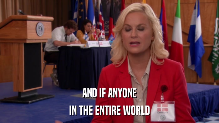 AND IF ANYONE IN THE ENTIRE WORLD 