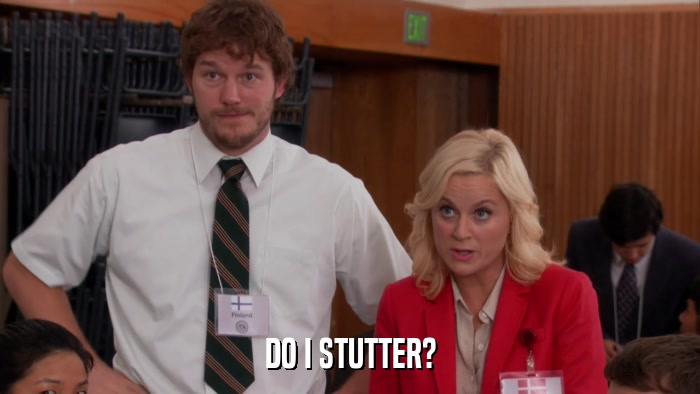 DO I STUTTER?  