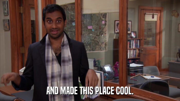 AND MADE THIS PLACE COOL.  