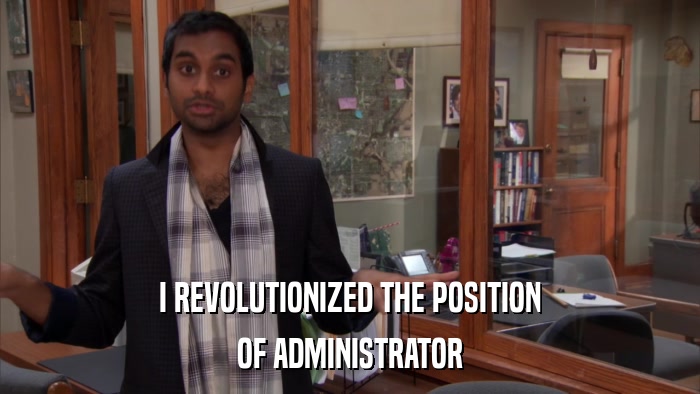 I REVOLUTIONIZED THE POSITION OF ADMINISTRATOR 