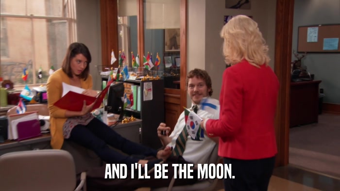 AND I'LL BE THE MOON.  