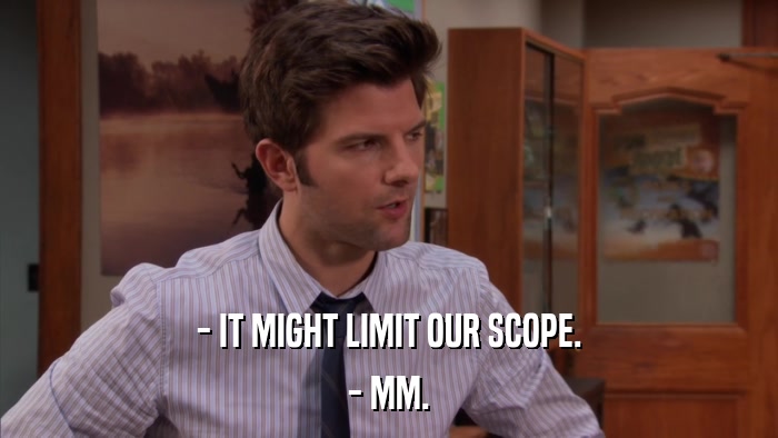 - IT MIGHT LIMIT OUR SCOPE. - MM. 