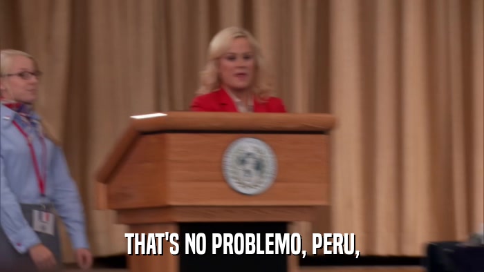 THAT'S NO PROBLEMO, PERU,  