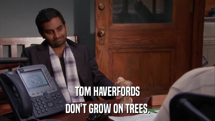 TOM HAVERFORDS DON'T GROW ON TREES. 