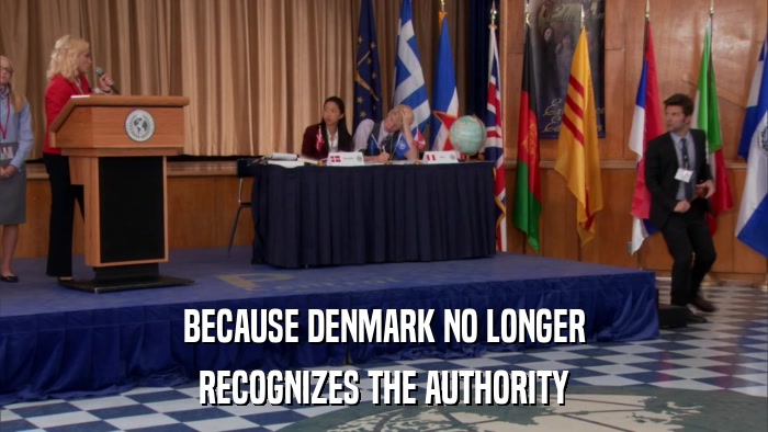 BECAUSE DENMARK NO LONGER RECOGNIZES THE AUTHORITY 