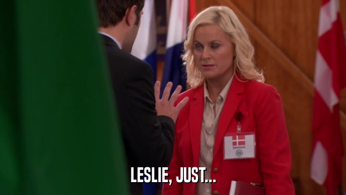 LESLIE, JUST...  