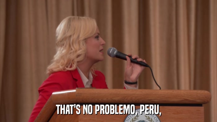 THAT'S NO PROBLEMO, PERU,  