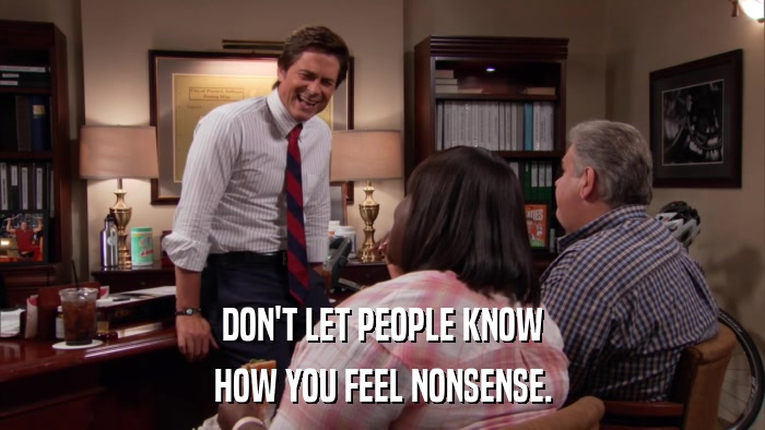 DON'T LET PEOPLE KNOW HOW YOU FEEL NONSENSE. 