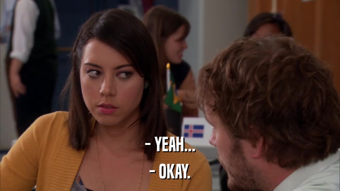 - YEAH... - OKAY. 