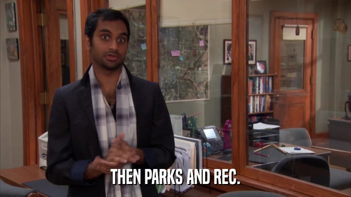 THEN PARKS AND REC.  