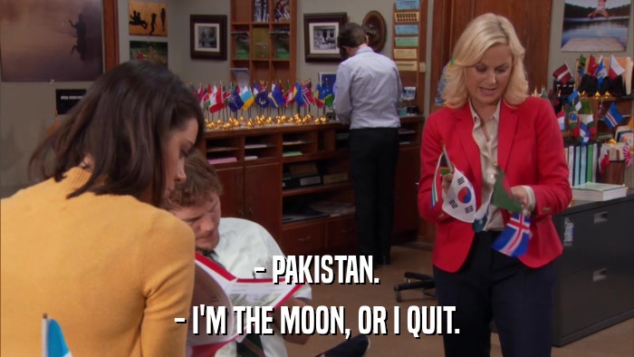 - PAKISTAN. - I'M THE MOON, OR I QUIT. 