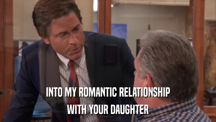 INTO MY ROMANTIC RELATIONSHIP WITH YOUR DAUGHTER 