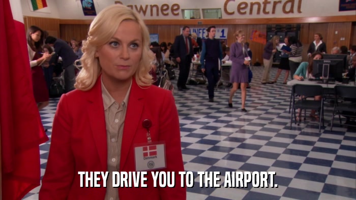 THEY DRIVE YOU TO THE AIRPORT.  
