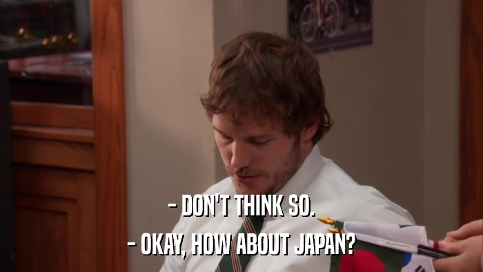 - DON'T THINK SO. - OKAY, HOW ABOUT JAPAN? 
