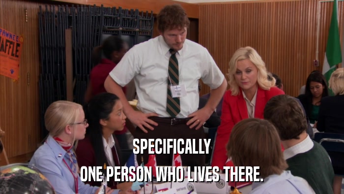 SPECIFICALLY ONE PERSON WHO LIVES THERE. 