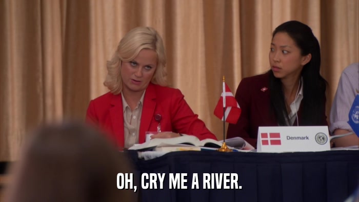 OH, CRY ME A RIVER.  