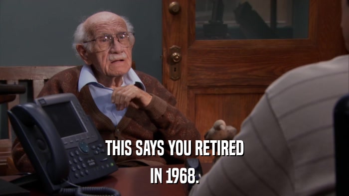 THIS SAYS YOU RETIRED IN 1968. 