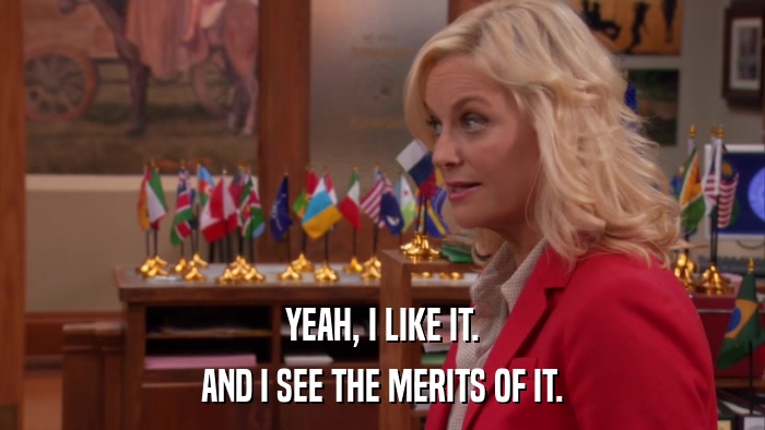 YEAH, I LIKE IT. AND I SEE THE MERITS OF IT. 