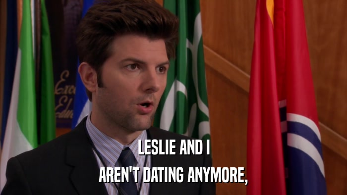 LESLIE AND I AREN'T DATING ANYMORE, 