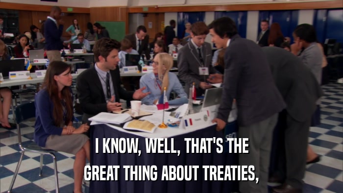 I KNOW, WELL, THAT'S THE GREAT THING ABOUT TREATIES, 