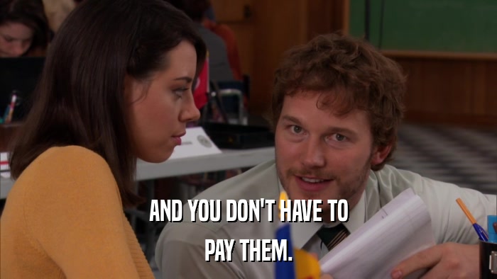 AND YOU DON'T HAVE TO PAY THEM. 