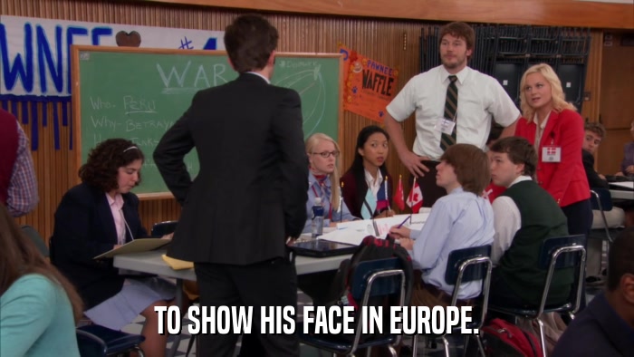 TO SHOW HIS FACE IN EUROPE.  