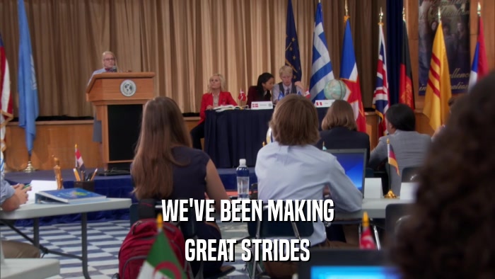WE'VE BEEN MAKING GREAT STRIDES 
