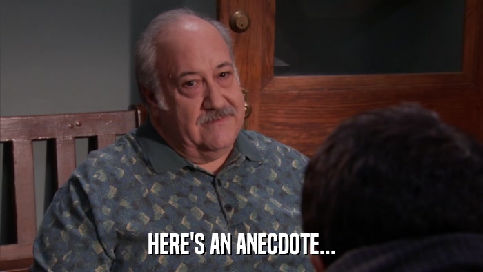 HERE'S AN ANECDOTE...  