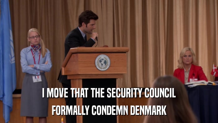 I MOVE THAT THE SECURITY COUNCIL FORMALLY CONDEMN DENMARK 