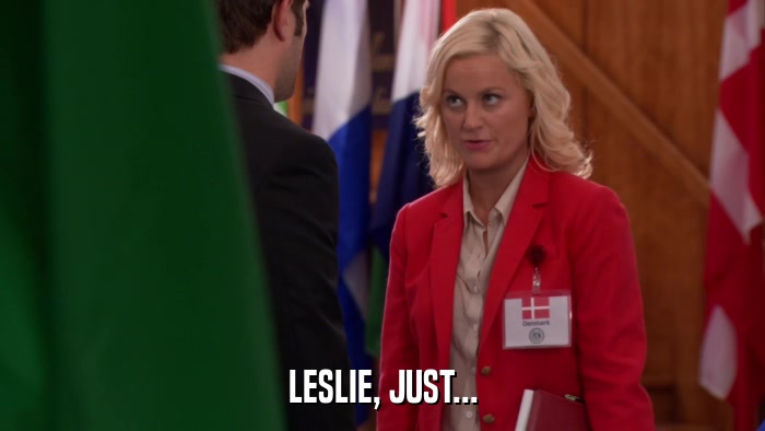 LESLIE, JUST...  